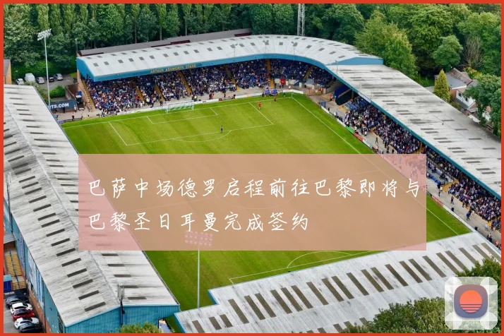 巴萨中场德罗启程前往巴黎即将与巴黎圣日耳曼完成签约